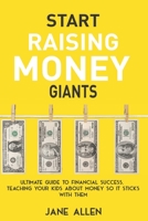 Start Raising Money Giants: Ultimate Guide to Financial Success, Teaching Your Kids about Money So It Sticks With Them B095Q9SGJL Book Cover