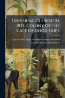 Universal Exhibition, 1855, Colony Of The Cape Of Good Hope: Vademecum 1286637082 Book Cover