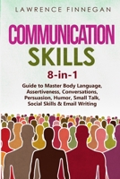 Communication Skills: 8-in-1 Guide to Master Body Language, Assertiveness, Conversations, Persuasion, Humor, Small Talk, Social Skills & Email Writing 1088213286 Book Cover