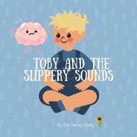 Toby and the Slippery Sounds: Helping Kids with Auditory Processing, Listening Skills, and Self-Belief (Inner Harmony Haven: Children’s Books for Big Feelings and Coping Skills) 1923574094 Book Cover