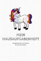 Mein Hausaufgabenheft Planer und Aufgabenheft f�r das Schuljahr: A5 - Hausaufgabenheft f�r Sch�ler I Schulplaner Einhorn mit Wochentag f�r Grundschule, Realschule und Gymnasium f�r M�dchen 1079873503 Book Cover