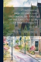 Centennial Proceedings and Historical Incidents of the Early Settlers of Northfield, Vt: With Biographical Sketches of Prominent Business Men Who Have 1021905526 Book Cover