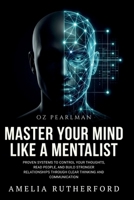 Master Your Mind Like a Mentalist: Proven Systems to Control Your Thoughts, Read People, and Build Stronger Relationships Through Clear Thinking and Communication B0GWZRYWXC Book Cover