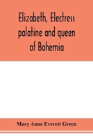 Elizabeth, electress palatine and queen of Bohemia 9353978319 Book Cover