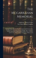 The Mcgarrahan Memorial: Correspondence Between President Grant And Secretary Cox, Testimony Vs. Memorial, Return Of Judge Ogier, Statement Of 1021026980 Book Cover