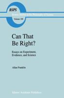 Can That Be Right?: Essays on Experiment, Evidence, and Science 0792354648 Book Cover