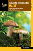 Foraging Mushrooms Maine: Finding, Identifying, and Preparing Edible Wild Mushrooms 1493022946 Book Cover