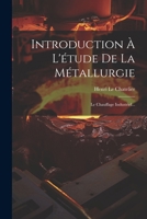 Introduction À L'étude De La Métallurgie: Le Chauffage Industriel... 1022283103 Book Cover