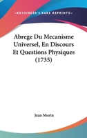 Abrege Du Mecanisme Universel, En Discours Et Questions Physiques (1735) 1165950308 Book Cover