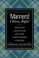 Manners! I Know, Right?: Advice from a Wise Old Man and a Team of Well-mannered Millennials 1942545762 Book Cover