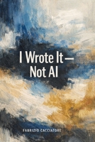 I Wrote It - Not AI B0GFZRBFXB Book Cover