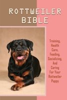 Rottweiler Bible: Training, Health Care, Feeding, Socializing, And Caring For Your Rottweiler Puppy: Where To Purchase Rottweiler B09BGM1367 Book Cover