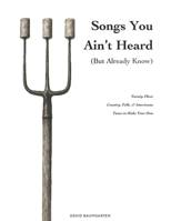 Songs You Ain’t Heard (But Already Know): Twenty-Three Country, Folk, & Americana Tunes to Make Your Own B0F9T7D4CT Book Cover