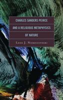 Charles Sanders Peirce and a Religious Metaphysics of Nature 0739141287 Book Cover