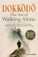 Dokkodo | The Art of Walking Alone: A Deep and Practical Exploration of Miyamoto Musashi's 21 Samurai Teachings to Navigate Solitude, Discipline, ... the Modern World with Strength and Clarity B0FPM98Y34 Book Cover