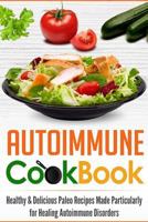Autoimmune Cookbook : Healthy and Delicious Paleo Recipes Made Particularly for Healing Autoimmune Disorders 1500664790 Book Cover