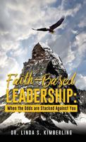 Faith-Based Leadership: When the Odds Are Stacked Against You 1545653690 Book Cover