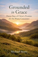 Grounded In Grace: Thirty Days Of Christ's Promise For The Weary Conscience B0H7KVBG2M Book Cover