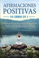 Afirmaciones Positivas: 10 Libros en 1: Afirmaciones Diarias de �xito, Autoestima, P�rdida de Peso, Adicci�n, Sue�o Profundo, Ansiedad, Inteligencia, Confianza, Sexo, Narcisismo, Riqueza y Felicidad 1801235929 Book Cover