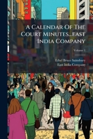 A Calendar Of The Court Minutes...east India Company: 1635-1679, Volume 1 1248659937 Book Cover