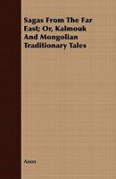 Sagas From the Far East or Kalmouk and Mongolian Traditionary Tales 1481107194 Book Cover