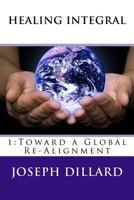 Healing Integral 1: Toward a Global Re-Alignment 154644825X Book Cover