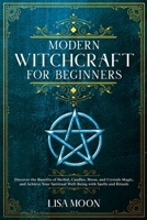 Modern Witchcraft for Beginners: Discover the Benefits of Herbal, Candles, Moon, and Crystals Magic, and Achieve Your Spiritual Well-Being with Spells and Rituals 1801744602 Book Cover