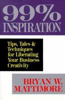 99% Inspiration: Tips, Tales & Techniques for Liberating Your Business Creativity 0814477887 Book Cover