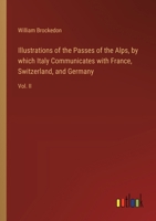 Illustrations of the Passes of the Alps, by which Italy Communicates with France, Switzerland, and Germany: Vol. II 3385572673 Book Cover