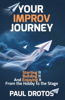 Your Improv Journey: Starting It, Building It, And Enjoying It, From the Hobby to the Stage B0F8X58RC4 Book Cover