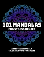 101 Mandalas For Stress Relief: Anti Stress Mandala Coloring Books For Adults: Relaxation Mandala Designs 1706357656 Book Cover