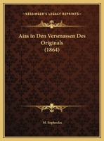 Aias in Den Versmassen Des Originals (1864) 1160295581 Book Cover