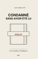 Condamné sans avoir été lu: L'art, l'artifice et l'intelligence (French Edition) B0HH2DQZ8J Book Cover