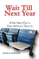 Wait Till Next Year: A Die-Hard Fan's Year Without Sports 1438998449 Book Cover