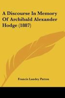 A Discourse in Memory of Archibald Alexander Hodge, D.D., LL.D 1165254166 Book Cover