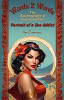 Words 2 Words: The Autobiography of Juanita Jackson, Portrait of a Sex Addict (The Juanita Jackson Series) 1962015041 Book Cover