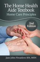 The Home Health Aide Textbook: Home Care Principles 1511736321 Book Cover