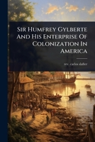 Sir Humfrey Gylberte And His Enterprise Of Colonization In America 1024929213 Book Cover