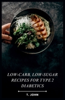Low-Carb, Low-Sugar Recipes for Type 2 Diabetics: The Type 2 Diabetic's Guide to Low-Carb, Low-Sugar Eating B0CVB4RTFK Book Cover