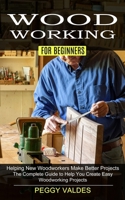 Woodworking for Beginners: Helping New Woodworkers Make Better Projects 1774852497 Book Cover