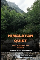 HIMALAYAN QUIET: Trails Beyond the Passes B0GMRTVJYW Book Cover