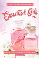 Uncovering the Power of Essential Oils: Essential Oil Recipes for Health and Well-being B0BV41JYRJ Book Cover