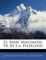 St. Mary Magdalen, Tr. by E.A. Hazeland 1505370590 Book Cover