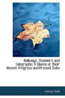 Railways, Steamers and Telegraphs: A Glance at Their Recent Progress and Present State 1021986968 Book Cover