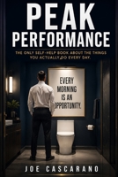 PEAK PERFORMANCE: The Only Self-Help Book About the Things You Actually Do Every Day And No One Has Ever Encouraged You to Improve B0H17BDJDJ Book Cover