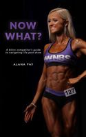 Now What?: A Bikini Competitor's Guide to Navigating Life Post-Show 0645139300 Book Cover