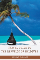 The Republic of Maldives Travel Guide: An Essential Tour Guide for The Sea of Stars B0BQY93KPL Book Cover