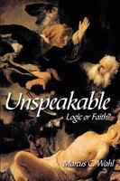 Unspeakable: Logic or Faith? 1438957572 Book Cover