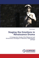 Staging the Emotions in Renaissance Drama: A Comparative Study of the Rhetorical and Performance Strategies in Marlowe, Shakespeare and Kyd 3659178810 Book Cover