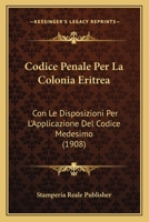 Codice Penale Per La Colonia Eritrea: Con Le Disposizioni Per L'Applicazione del Codice Medesimo (1908) 1160999627 Book Cover